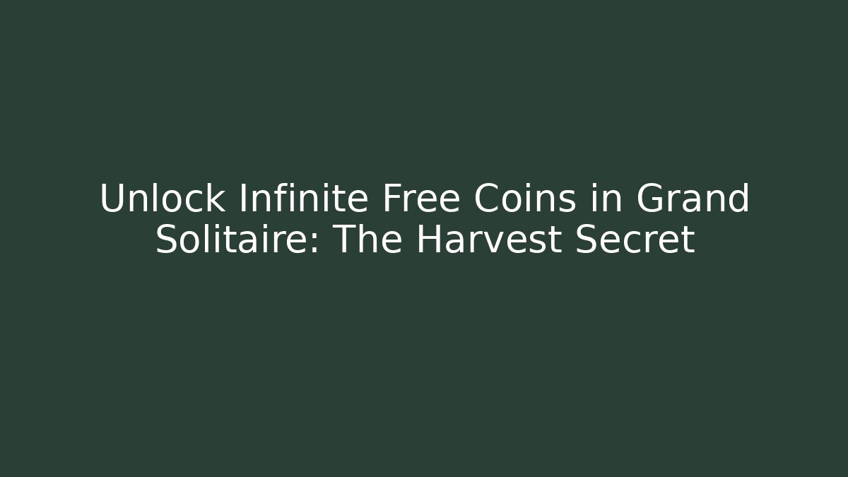 Unlock Infinite Free Coins in Grand Solitaire: The Harvest Secret