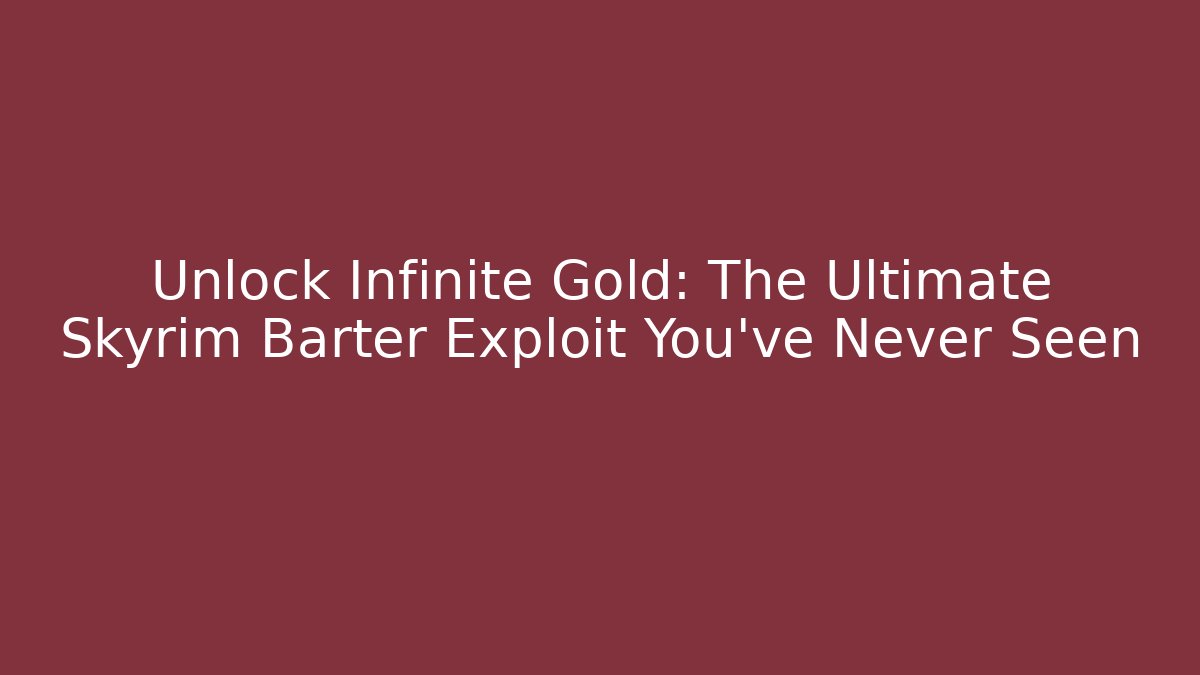 Unlock Infinite Gold: The Ultimate Skyrim Barter Exploit You've Never Seen