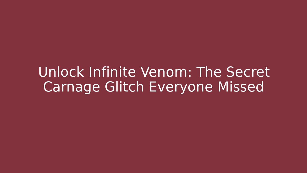 Unlock Infinite Venom: The Secret Carnage Glitch Everyone Missed