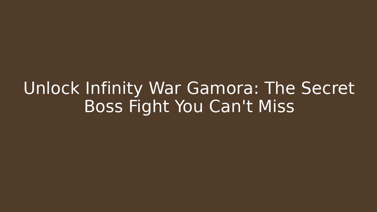 Unlock Infinity War Gamora: The Secret Boss Fight You Can't Miss