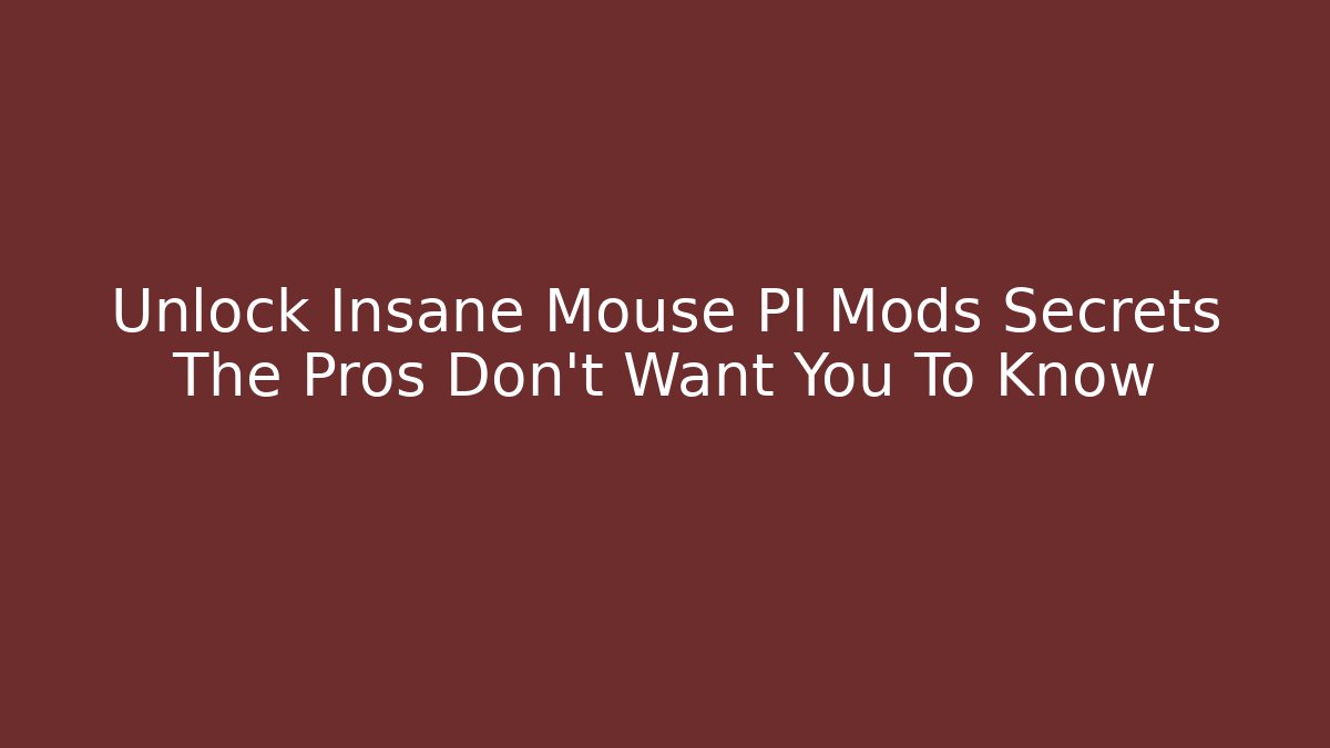 Unlock Insane Mouse PI Mods Secrets The Pros Don't Want You To Know - Boomer Naturals