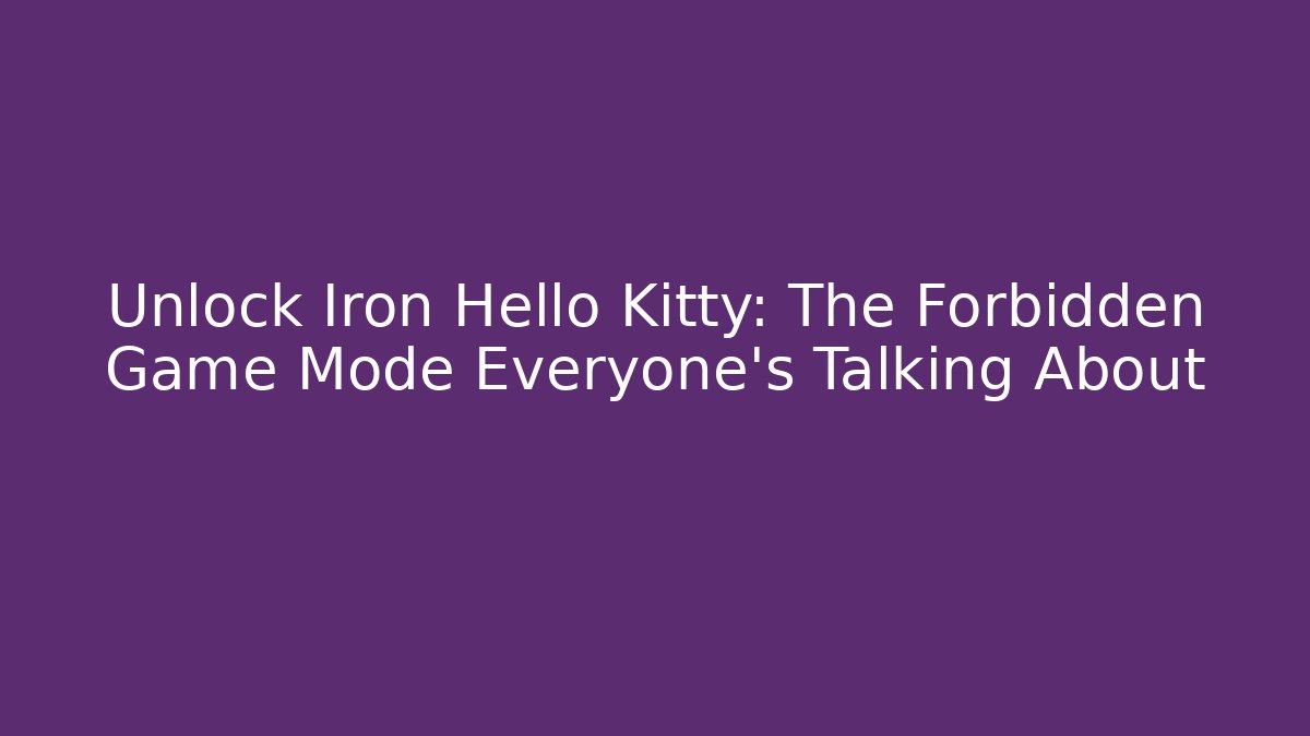 Unlock Iron Hello Kitty: The Forbidden Game Mode Everyone's Talking About