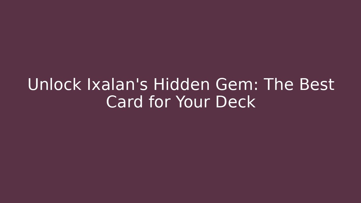 Unlock Ixalan's Hidden Gem: The Best Card for Your Deck