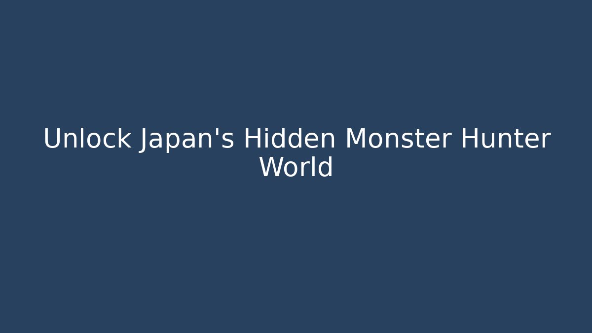 Unlock Japan's Hidden Monster Hunter World
