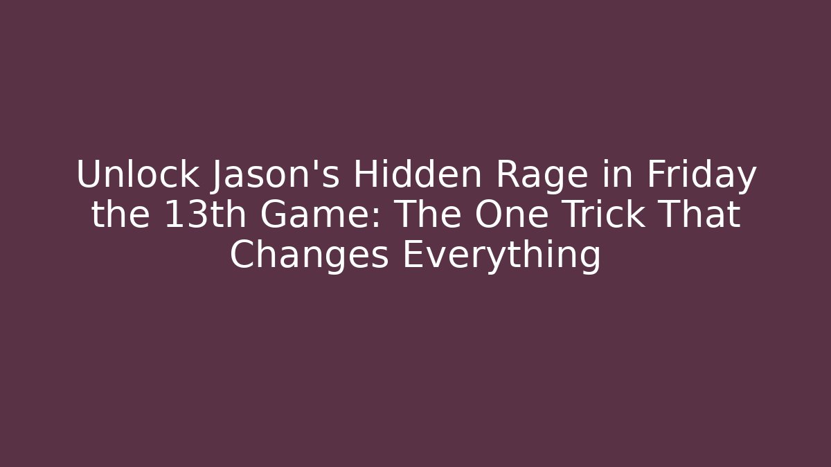 Unlock Jason's Hidden Rage in Friday the 13th Game: The One Trick That Changes Everything