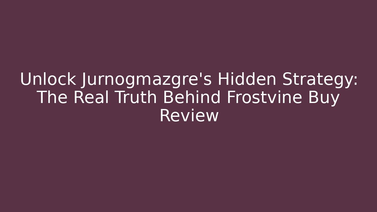 Unlock Jurnogmazgre's Hidden Strategy: The Real Truth Behind Frostvine Buy Review