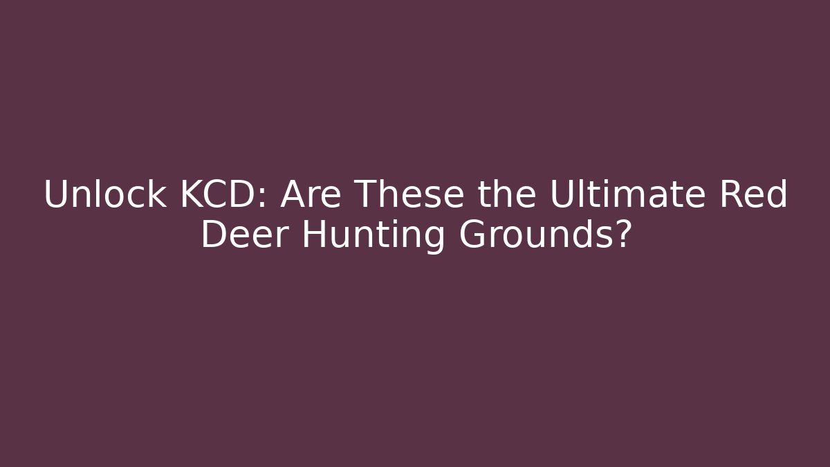Unlock KCD: Are These the Ultimate Red Deer Hunting Grounds?