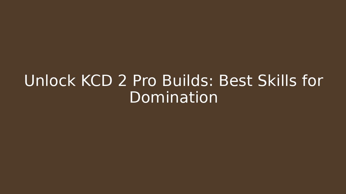 Unlock KCD 2 Pro Builds: Best Skills for Domination