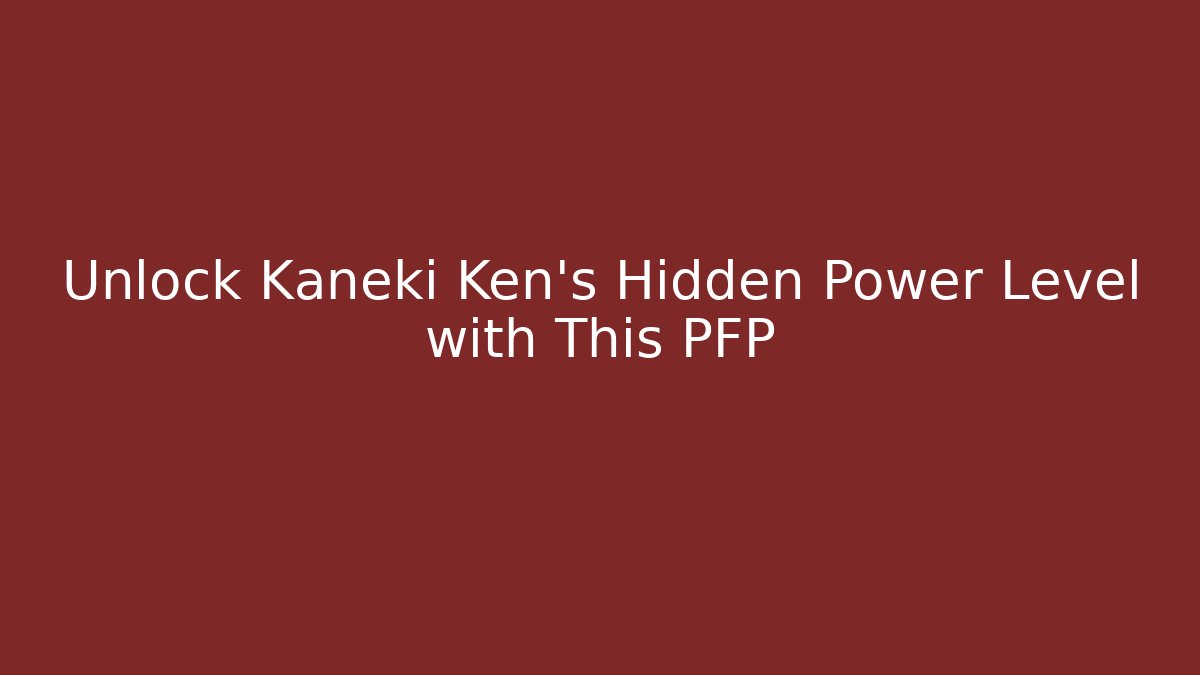Unlock Kaneki Ken's Hidden Power Level with This PFP - Boomer Naturals