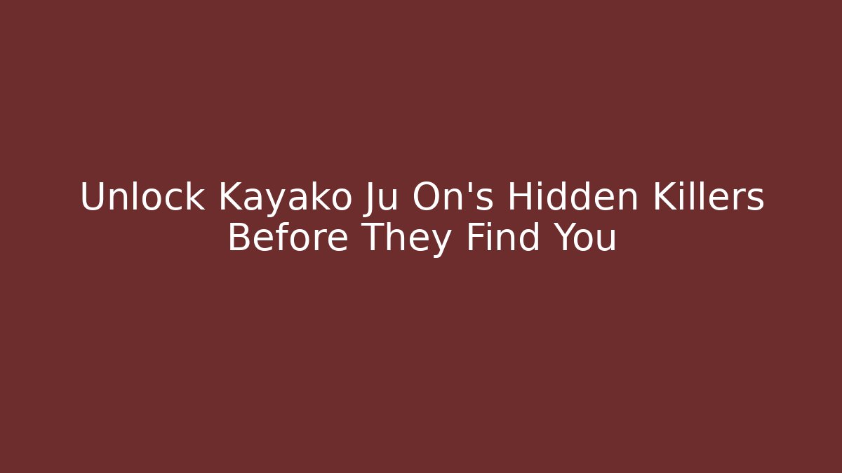 Unlock Kayako Ju On's Hidden Killers Before They Find You