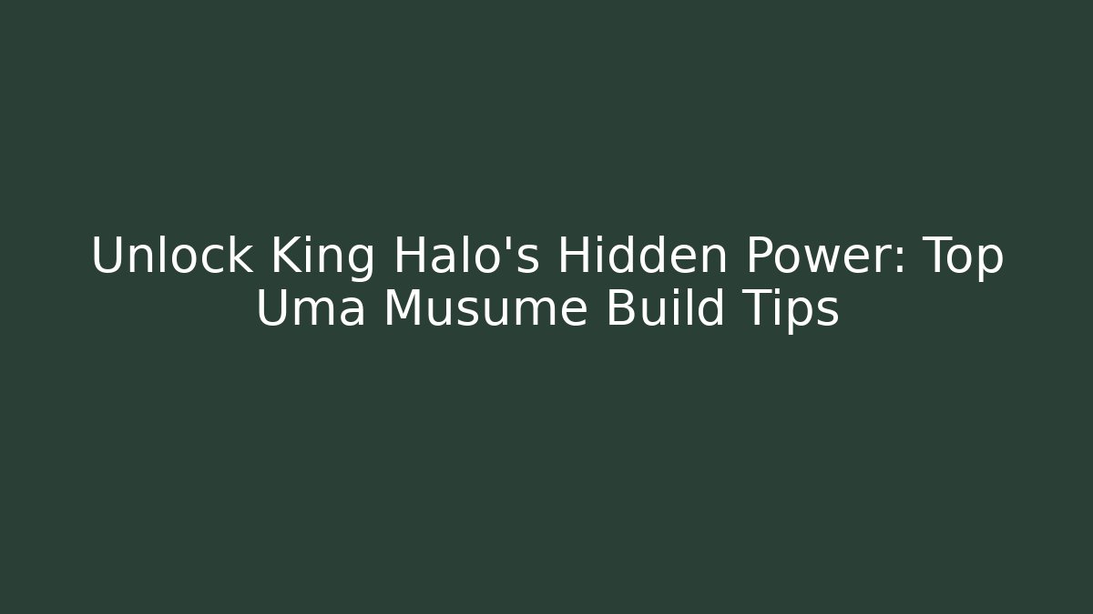 Unlock King Halo's Hidden Power: Top Uma Musume Build Tips
