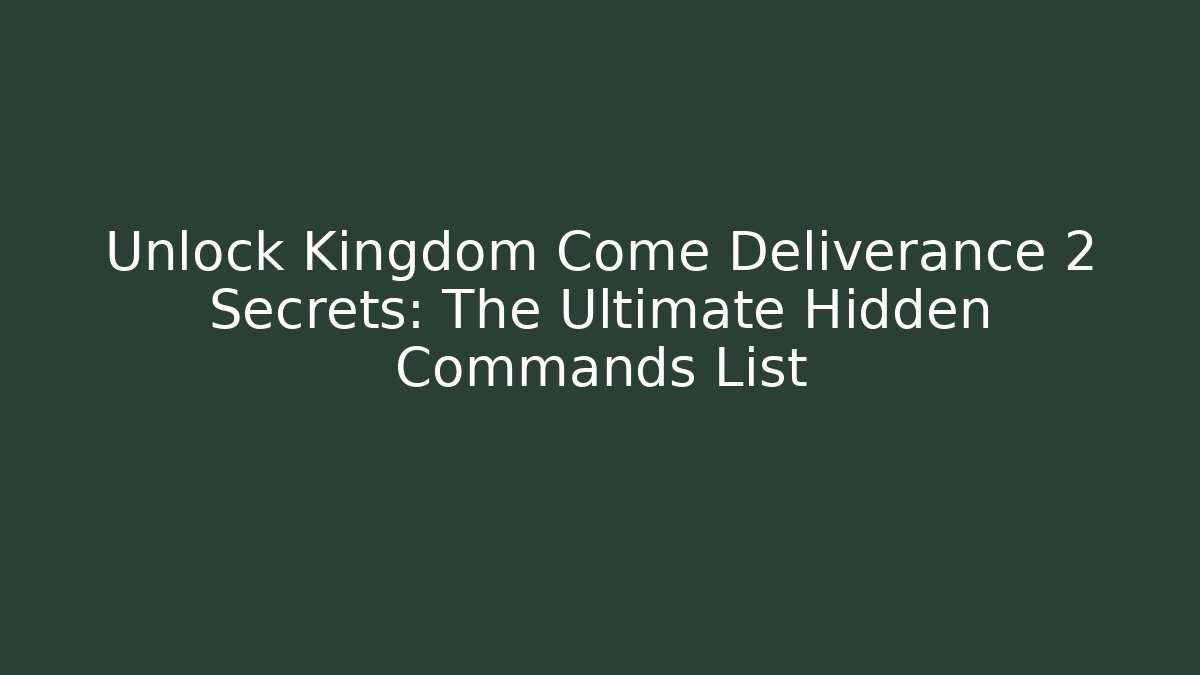 Unlock Kingdom Come Deliverance 2 Secrets: The Ultimate Hidden Commands List