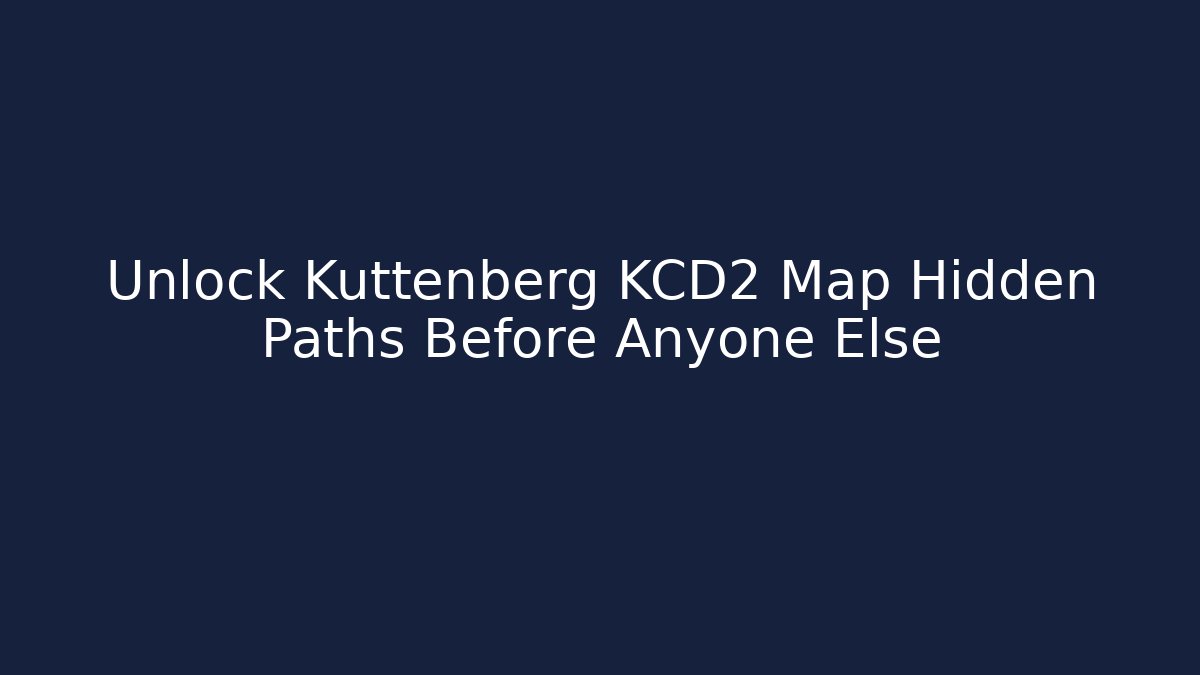 Unlock Kuttenberg KCD2 Map Hidden Paths Before Anyone Else