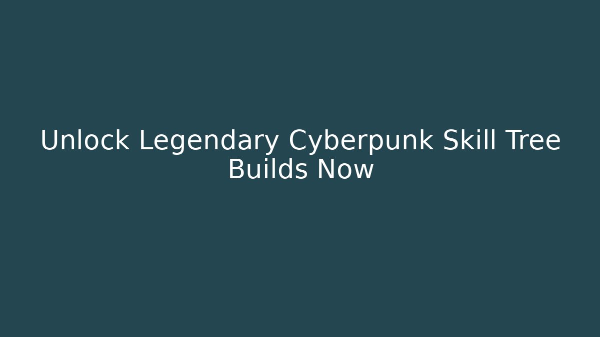 Unlock Legendary Cyberpunk Skill Tree Builds Now
