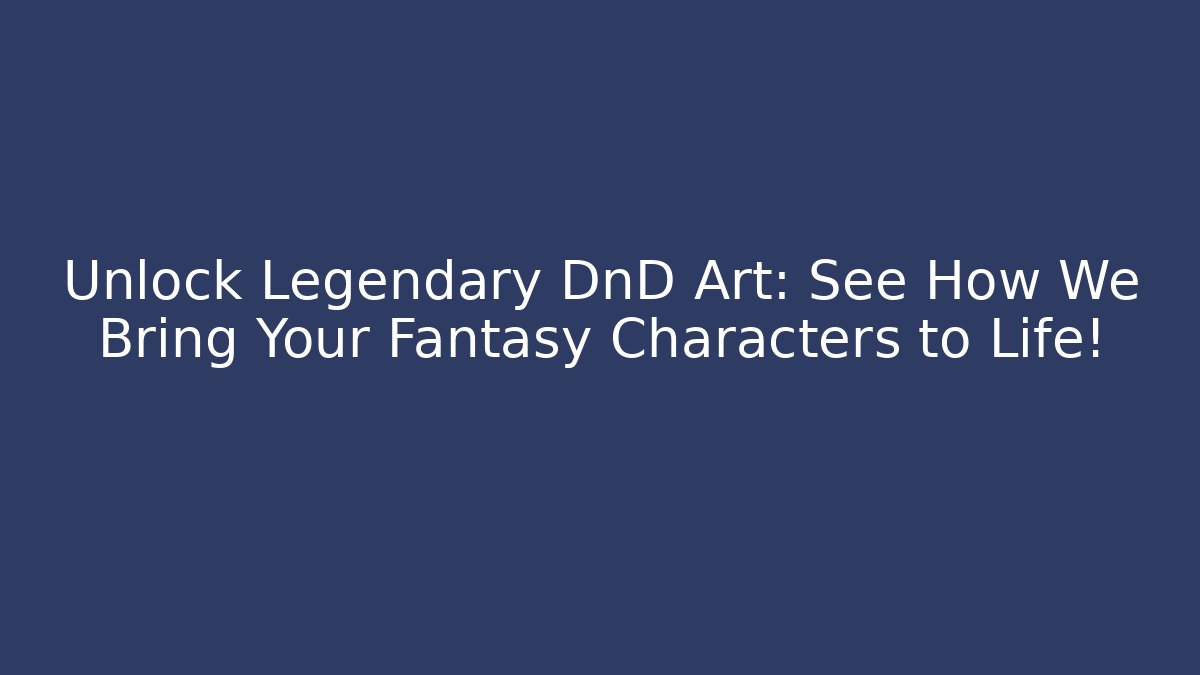 Unlock Legendary DnD Art: See How We Bring Your Fantasy Characters to Life!