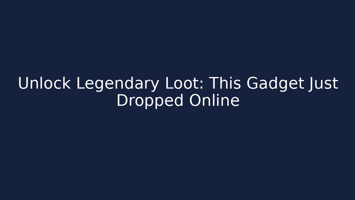 Unlock Legendary Loot: This Gadget Just Dropped Online