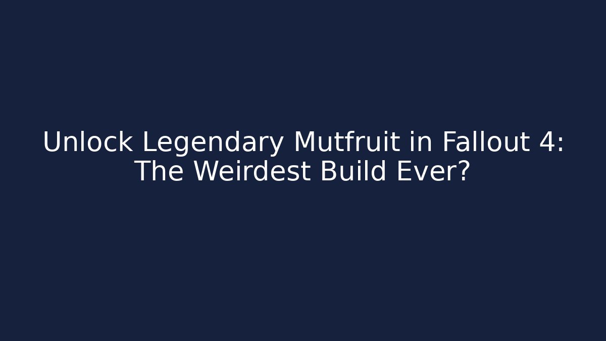 Unlock Legendary Mutfruit in Fallout 4: The Weirdest Build Ever?
