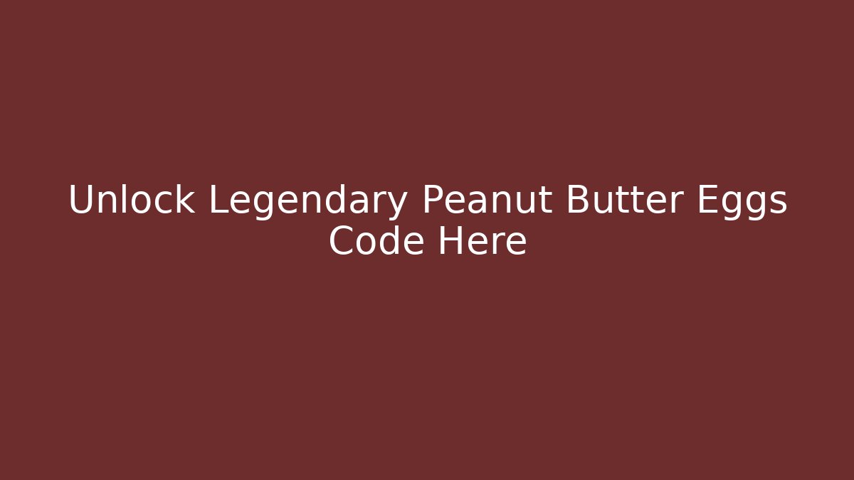 Unlock Legendary Peanut Butter Eggs Code Here