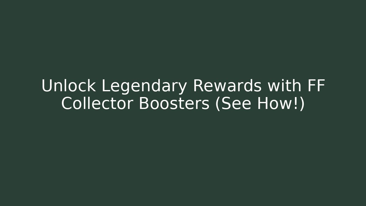Unlock Legendary Rewards with FF Collector Boosters (See How!) - Boomer Naturals