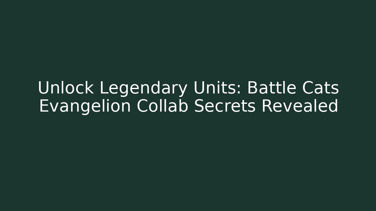 Unlock Legendary Units: Battle Cats Evangelion Collab Secrets Revealed