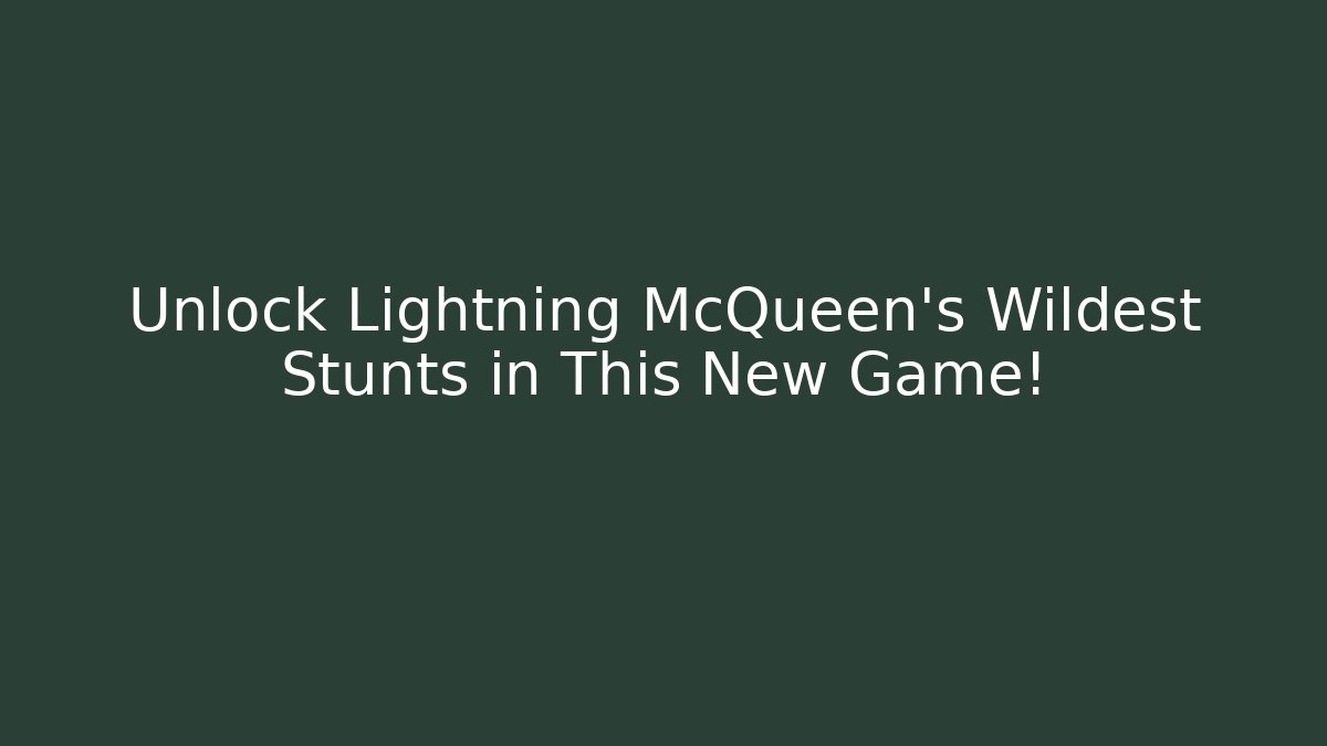 Unlock Lightning McQueen's Wildest Stunts in This New Game! - Boomer Naturals