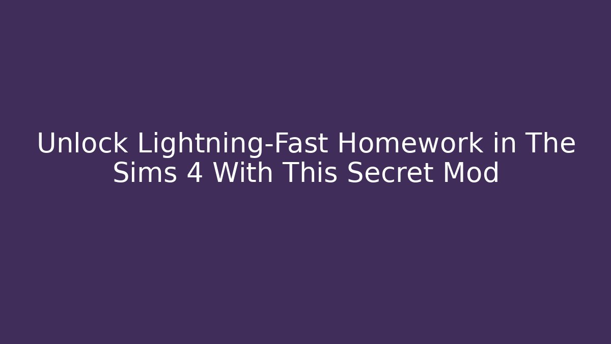 Unlock Lightning-Fast Homework in The Sims 4 With This Secret Mod