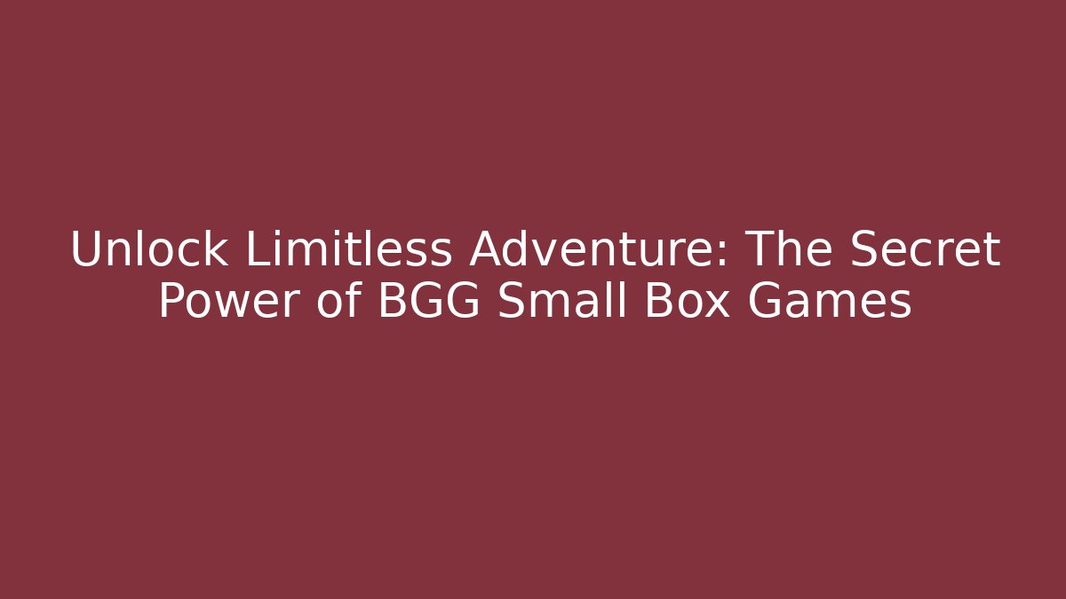 Unlock Limitless Adventure: The Secret Power of BGG Small Box Games