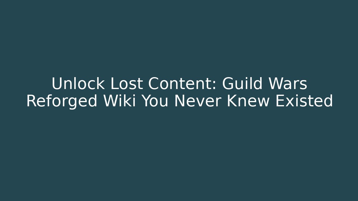 Unlock Lost Content: Guild Wars Reforged Wiki You Never Knew Existed