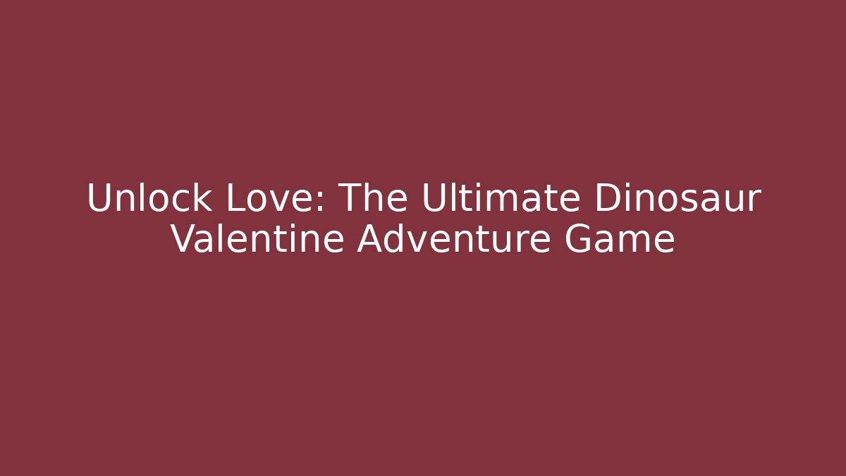 Unlock Love: The Ultimate Dinosaur Valentine Adventure Game