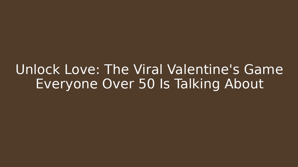 Unlock Love: The Viral Valentine's Game Everyone Over 50 Is Talking About