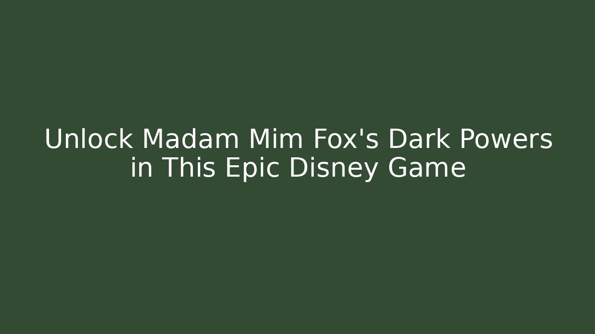 Unlock Madam Mim Fox's Dark Powers in This Epic Disney Game
