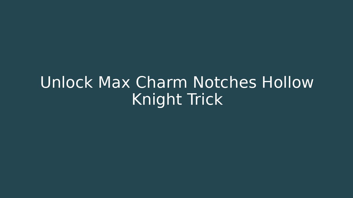 Unlock Max Charm Notches Hollow Knight Trick