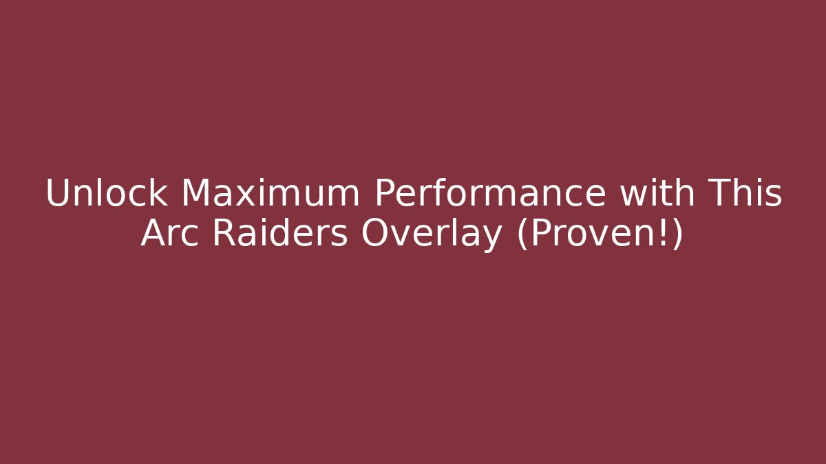 Unlock Maximum Performance with This Arc Raiders Overlay (Proven!)