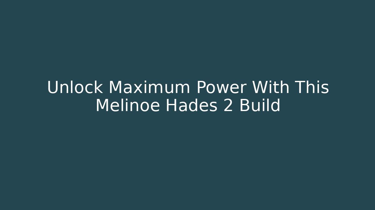 Unlock Maximum Power With This Melinoe Hades 2 Build
