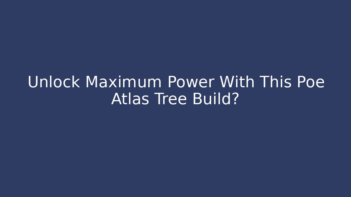 Unlock Maximum Power With This Poe Atlas Tree Build?