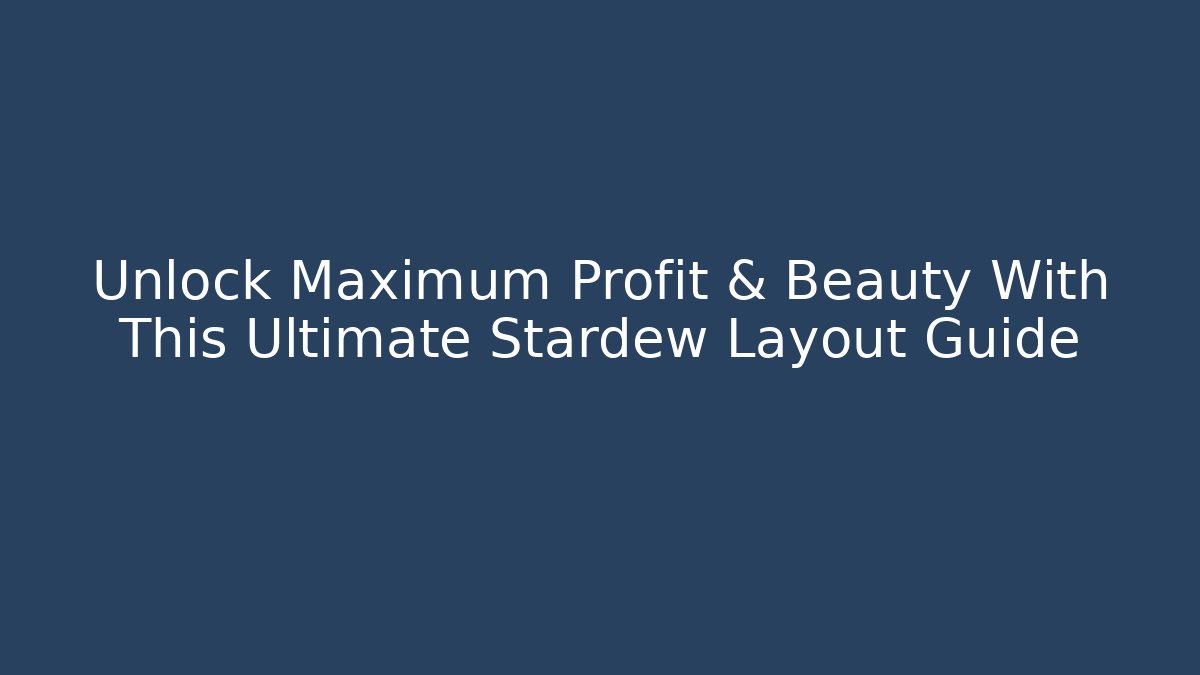 Unlock Maximum Profit & Beauty With This Ultimate Stardew Layout Guide