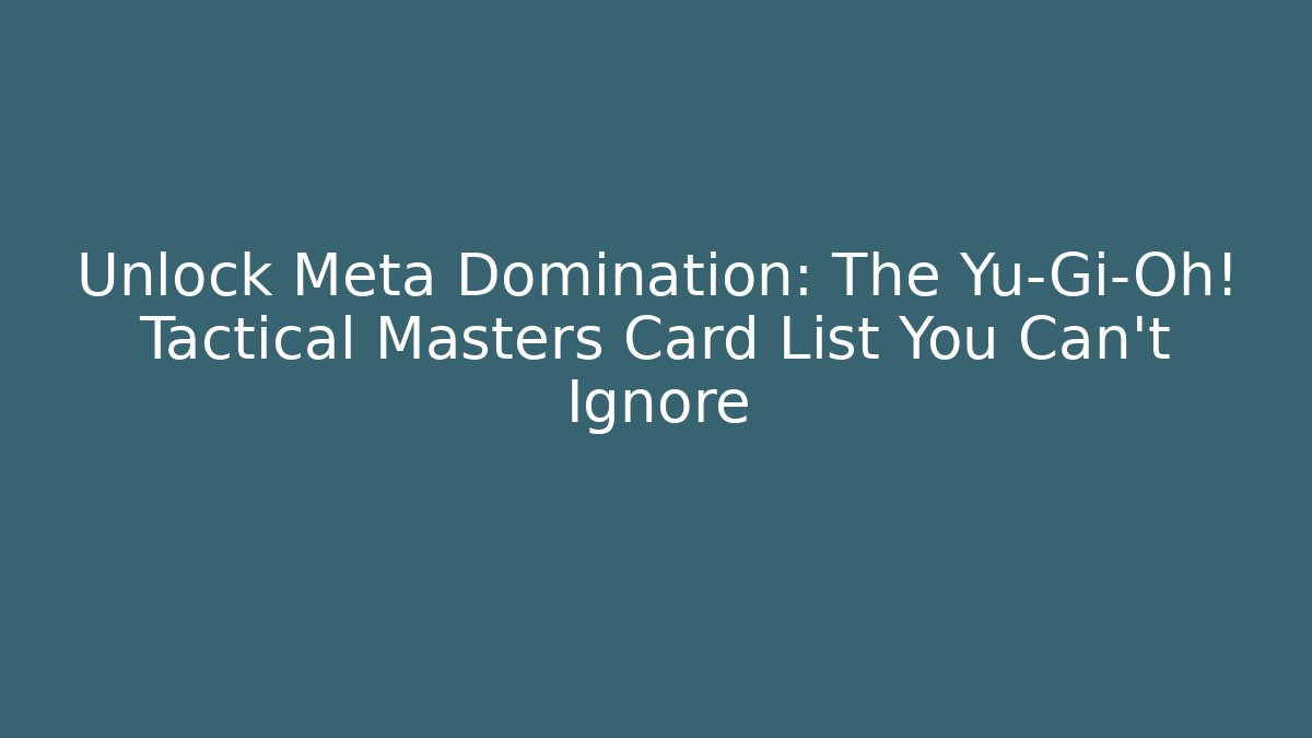 Unlock Meta Domination: The Yu-Gi-Oh! Tactical Masters Card List You Can't Ignore
