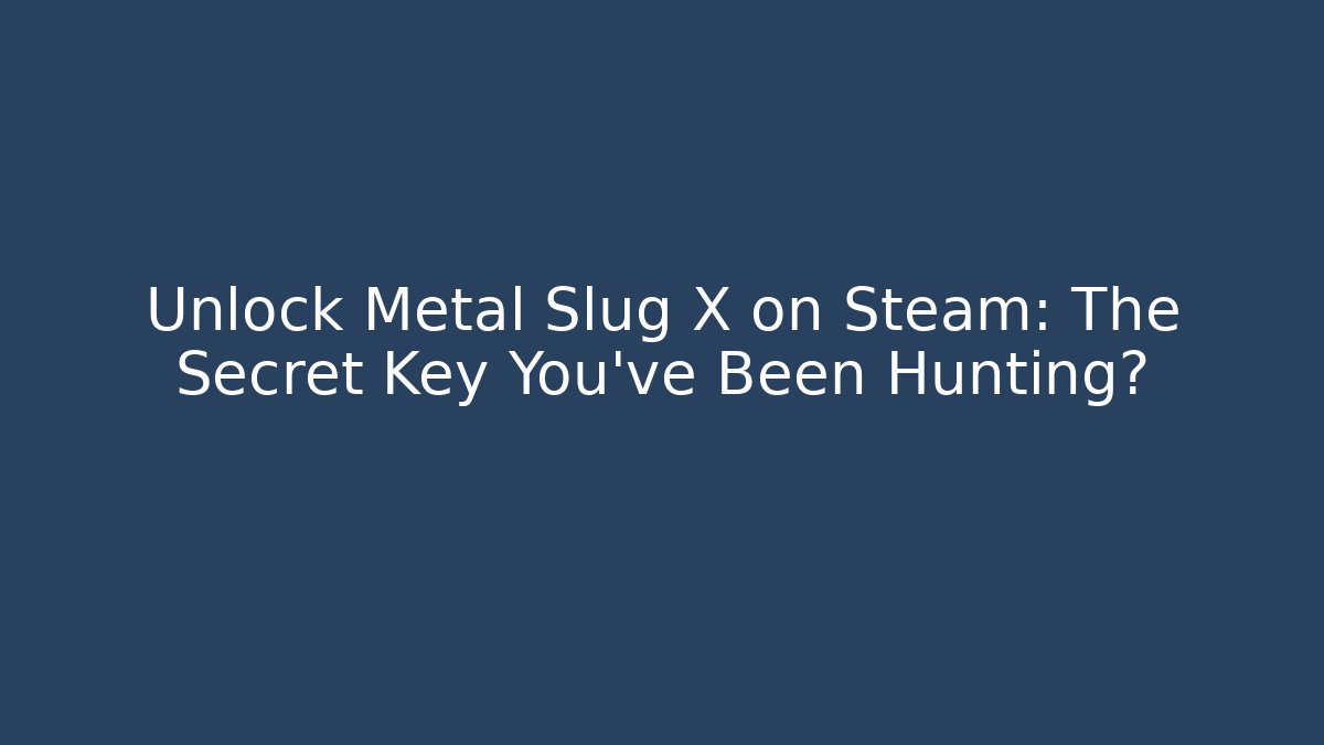 Unlock Metal Slug X on Steam: The Secret Key You’ve Been Hunting?