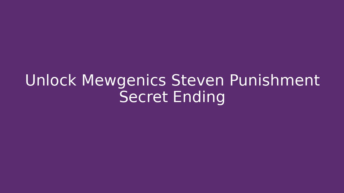 Unlock Mewgenics Steven Punishment Secret Ending