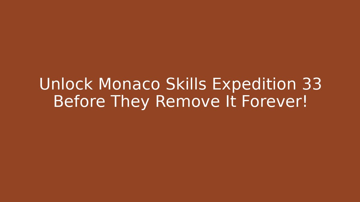 Unlock Monaco Skills Expedition 33 Before They Remove It Forever!