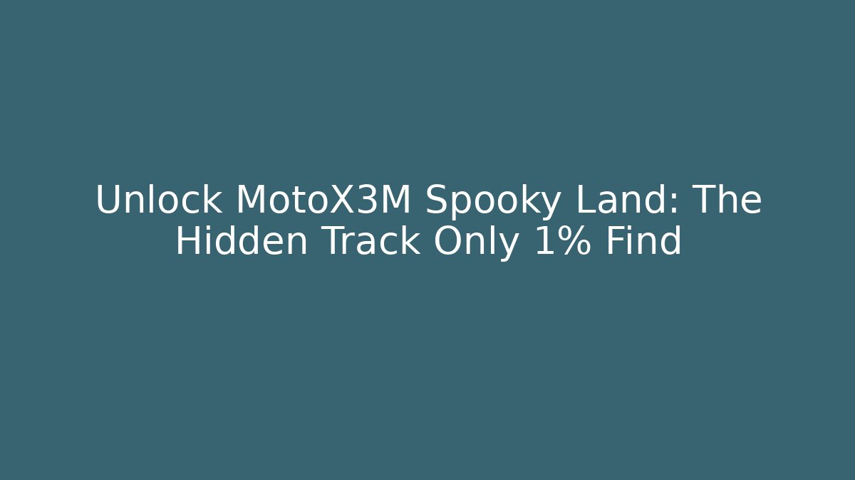 Unlock MotoX3M Spooky Land: The Hidden Track Only 1% Find