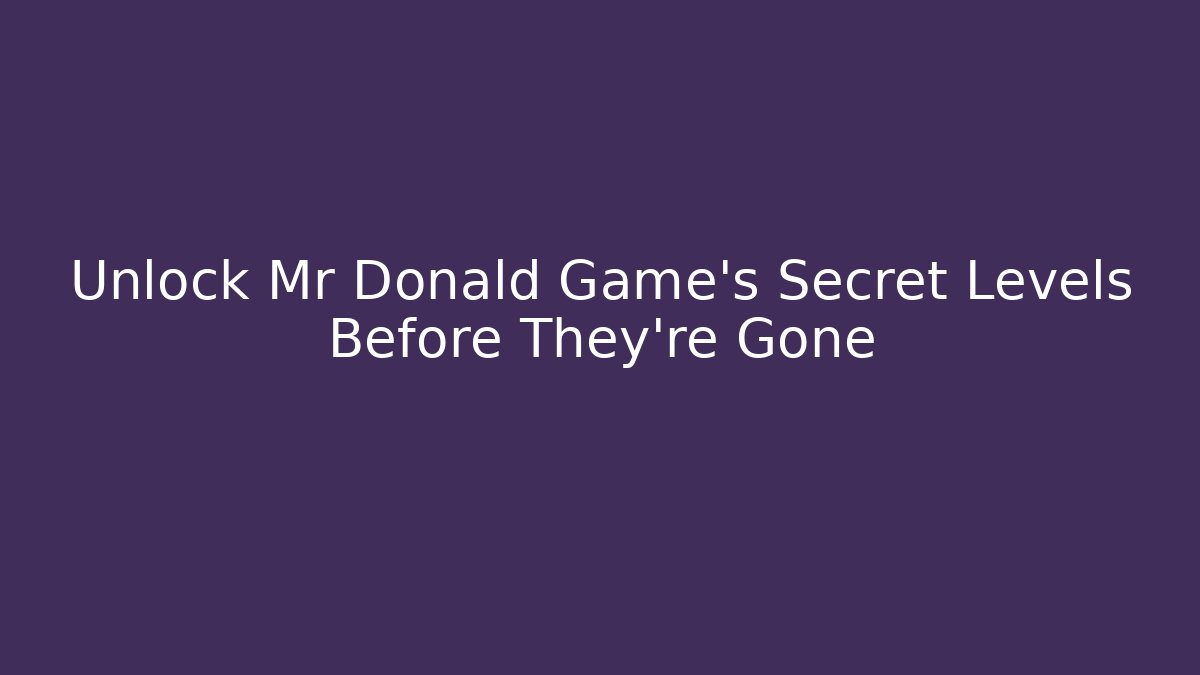 Unlock Mr Donald Game's Secret Levels Before They're Gone - Boomer Naturals