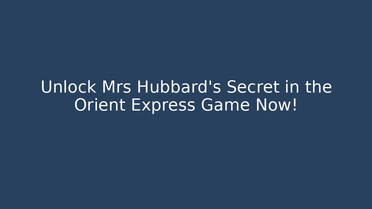 Unlock Mrs Hubbard's Secret in the Orient Express Game Now!