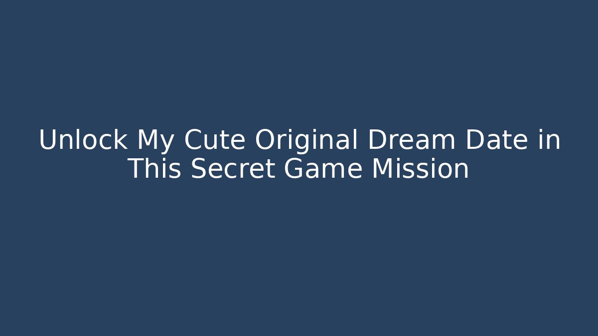 Unlock My Cute Original Dream Date in This Secret Game Mission