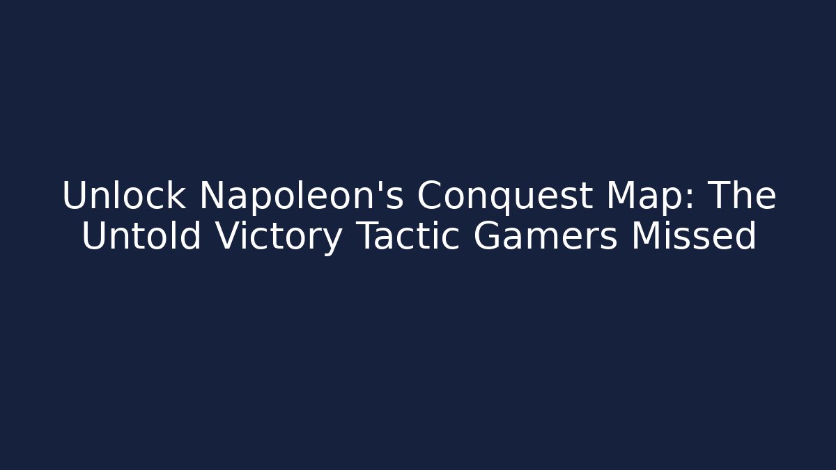 Unlock Napoleon's Conquest Map: The Untold Victory Tactic Gamers Missed