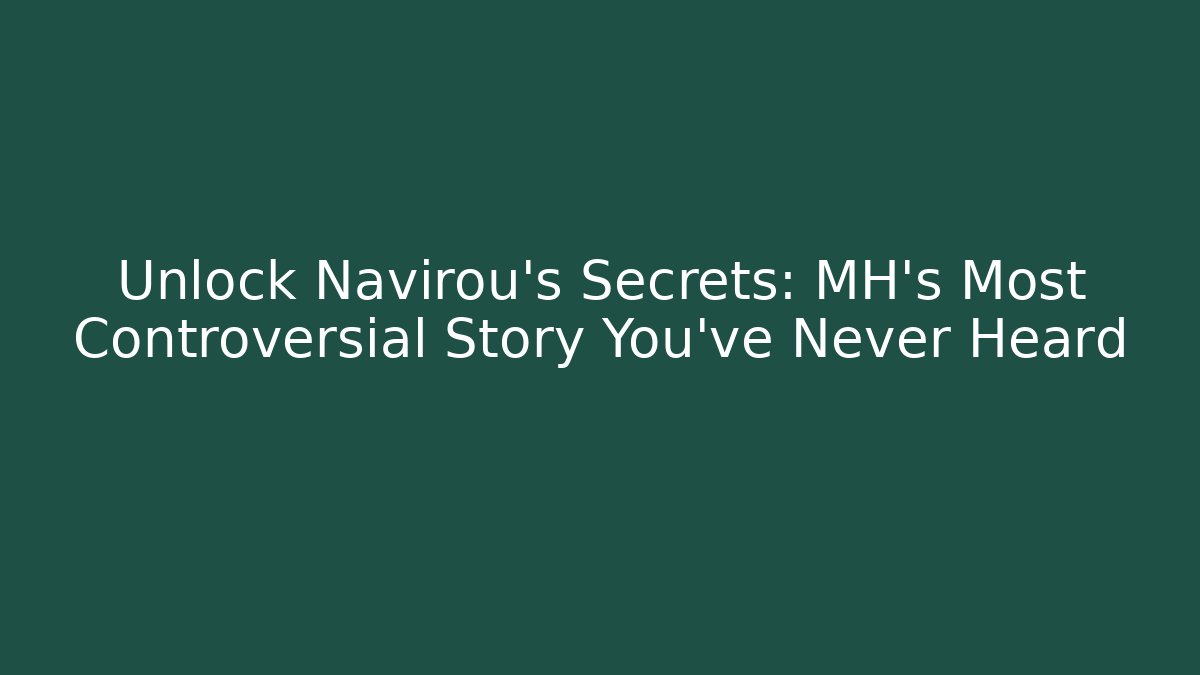 Unlock Navirou’s Secrets: MH’s Most Controversial Story You’ve Never Heard