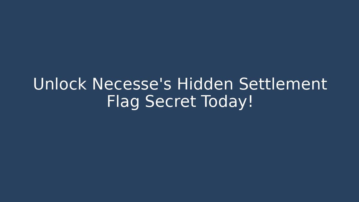 Unlock Necesse’s Hidden Settlement Flag Secret Today! - Boomer Naturals