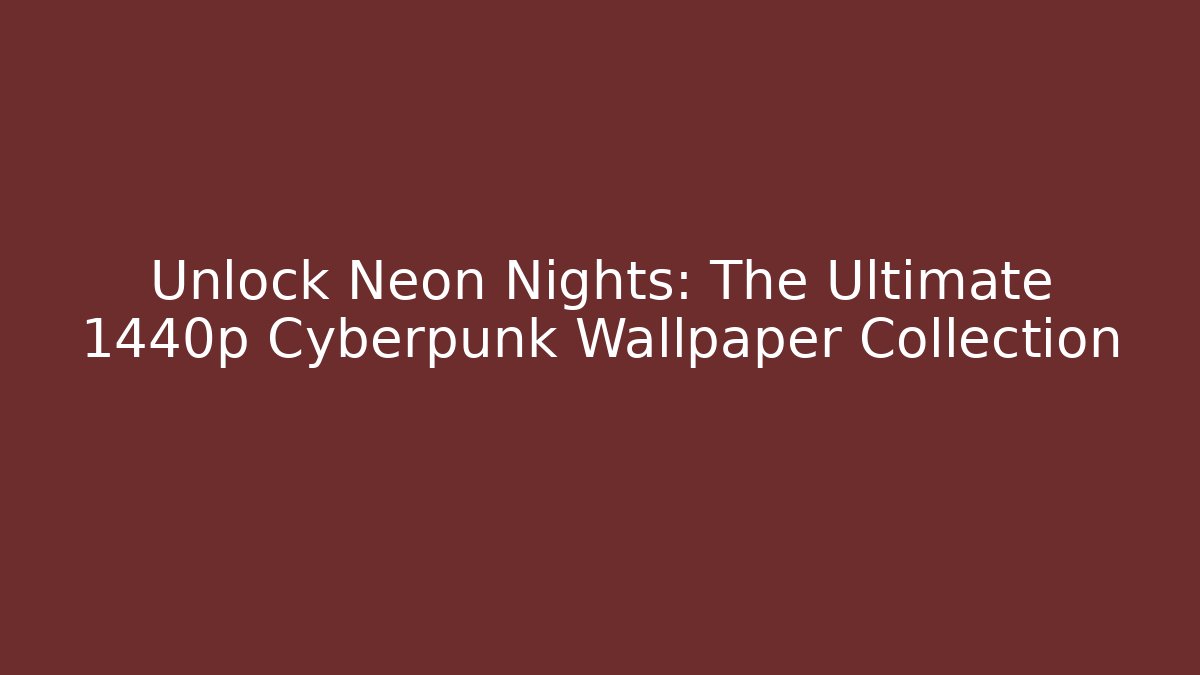 Unlock Neon Nights: The Ultimate 1440p Cyberpunk Wallpaper Collection