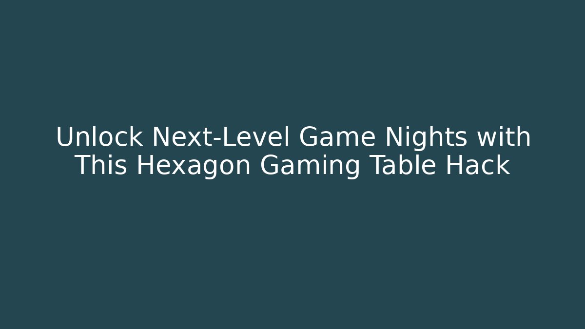 Unlock Next-Level Game Nights with This Hexagon Gaming Table Hack