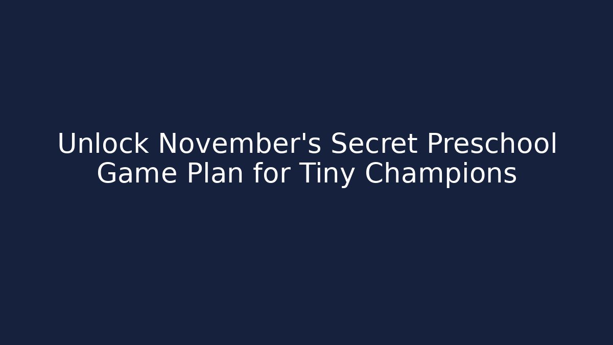 Unlock November's Secret Preschool Game Plan for Tiny Champions